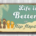 Life is better in Flip Flops Signs