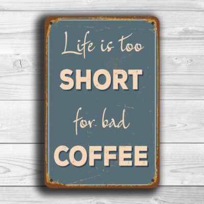 Life is too short for bad coffee