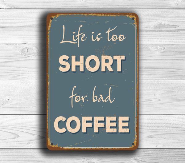 Life is too short for bad coffee