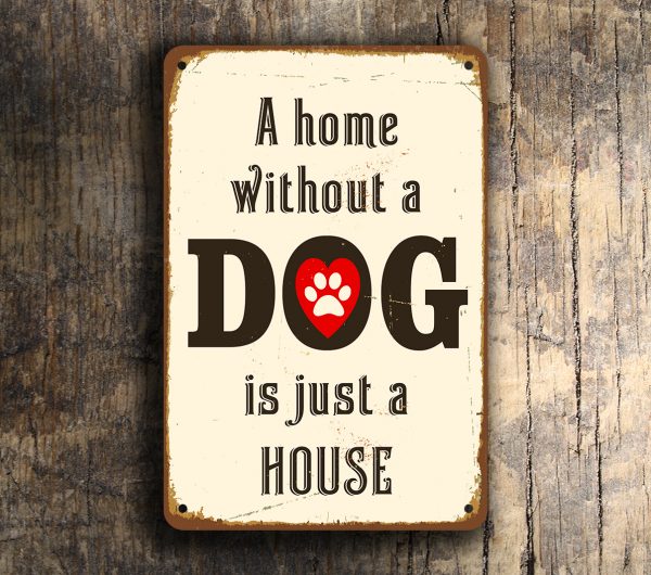 A Home Without a Dog is Just a House Sign