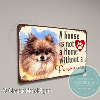 A House is not a home without a Pomeranian Sign