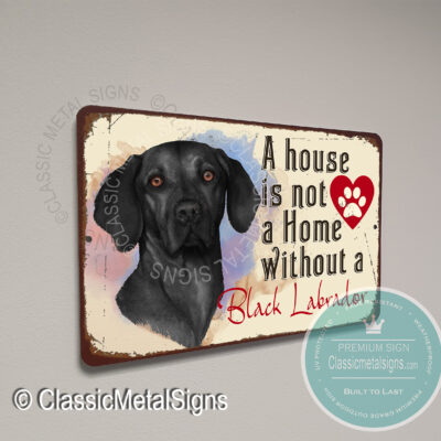 A House is not a home without a Black Labrador Signs
