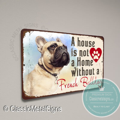 A House is not a home without a French Bulldog Signs